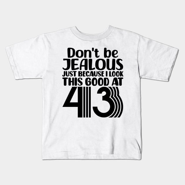 Don't Be Jealous Just Because I look This Good At 43 Kids T-Shirt by colorsplash